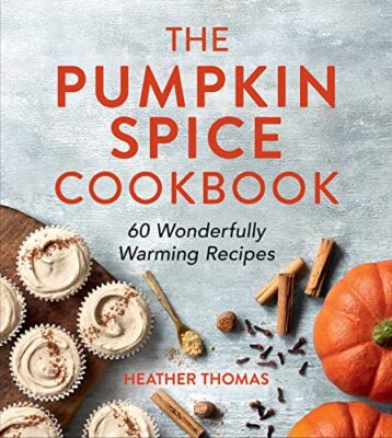 The Pumpkin Spice Cookbook: 60 Wonderfully Warming Recipes by Heather Thomas