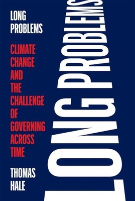 Long Problems : Climate Change and the Challenge of Governing Across Time, Ha...