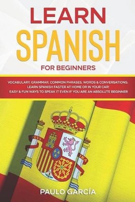 Learn Spanish for Beginners: Vocabulary, Grammar, Common Phrases, Words & Conver