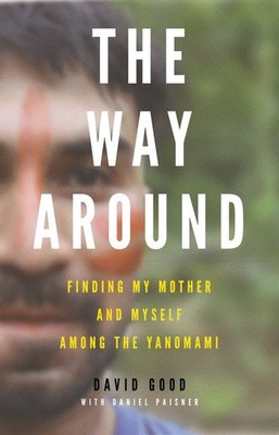 The Way Around: Finding My Mother and Myself Among the Yanomami - An Autobiogra,