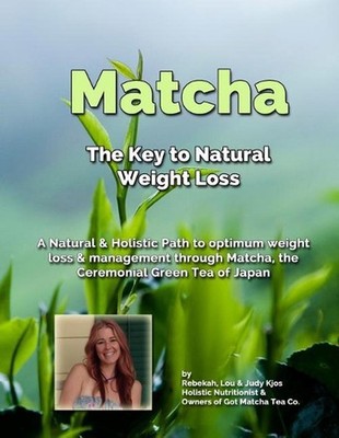Matcha The Key to Weight Loss: A Natural Path To Weight Managment by Lou Kjos (E
