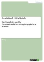 Das Fremde In Uns. Die Fremdenfeindlichkeit Im PäDagogischen Kontext DöRte Wechs
