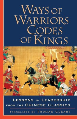 Ways of Warriors, Codes of Kings Lessons in Leadership from the Chinese Classics