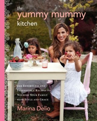 The Yummy Mummy Kitchen : 100 Effortless and Irresistible Recipes