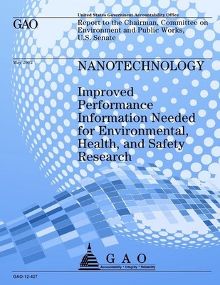 Nanotechnology: Improved Performance Information Needed for Environmental, Healt
