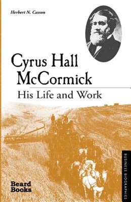 Cyrus Hall McCormick : His Life and Work, Paperback by Casson, Herbert Newton...