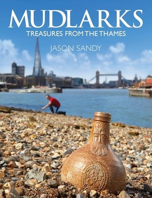 Mudlarks: Treasures from the Thames Paperback 2022 by Jason Sandy