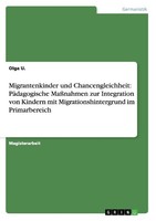 Migrantenkinder Und Chancengleichheit: PäDagogische MaßNahmen Zur Integration Vo