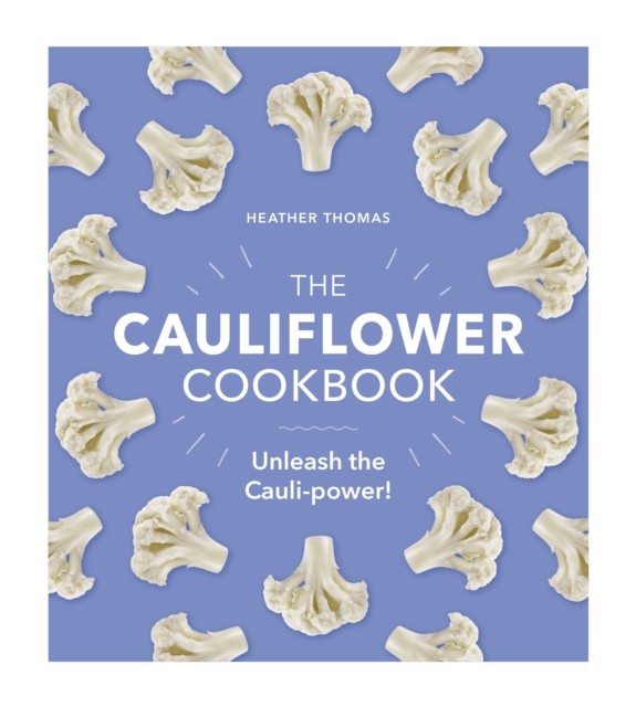The Cauliflower Cookbook by Heather Thomas (Hardback Book)