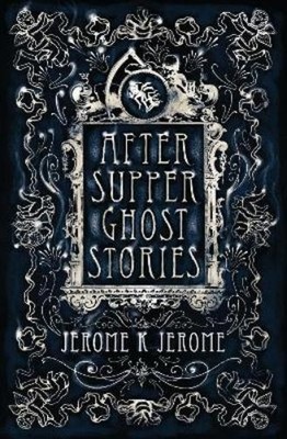 Jerome K. Jerome After-Supper Ghost Stories (Taschenbuch)
