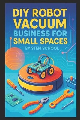 DIY Robot Vacuum Business for Small Spaces: Build Budget-Friendly Cleaning Robot