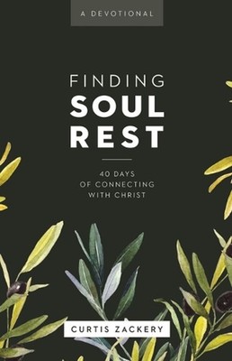 Finding Soul Rest: 40 Days of Connecting with Christ: a Devotional by Curtis Zac