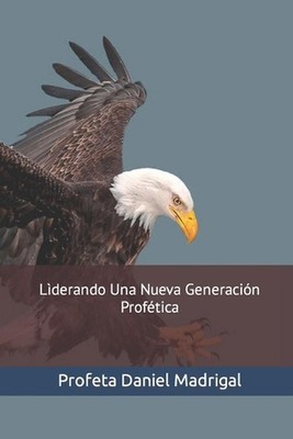 Lderando Una Nueva Generacin Proftica: Capacitaci?n Del Car?cter De L?deres by P