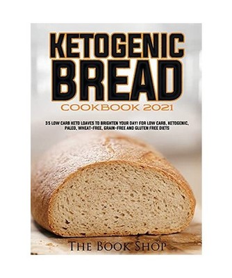 Ketogenic Bread Cookbook 2021: 35 Low Carb Keto Loaves to Brighten Your Day! for