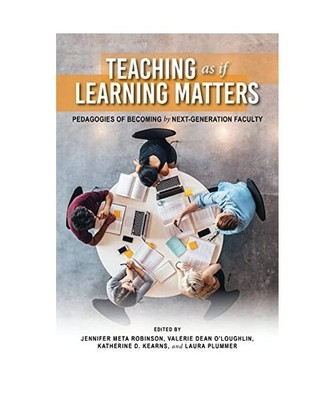 Teaching as If Learning Matters: Pedagogies of Becoming by Next-Generation Facul