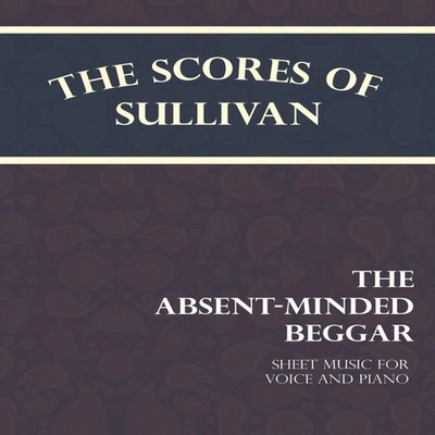 The Scores of Sullivan - The Absent-Minded Beggar - Sheet Music f