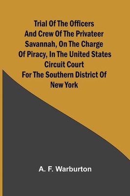 Trial of the Officers and Crew of the Privateer Savannah, on the Charge of...