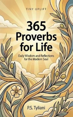 365 Proverbs for Life: Daily Wisdom and Reflections for the Modern Soul by P.S. 