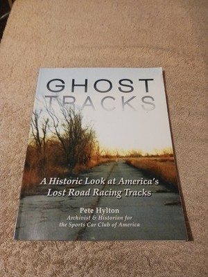 Ghost Tracks : A Historic Look at America's Lost Road Racing Tracks by Pete...