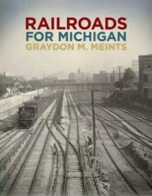 Railroads for Michigan Graydon Meints VG MI Train History w DETAILED 33 Pg INDEX