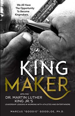 King Maker: Applying Dr. Martin Luther King Jr.'s Leadership Lessons in ...