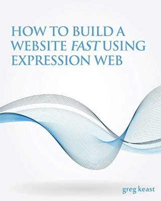 How To Build A Website Fast Using Expression Web By Greg Keast