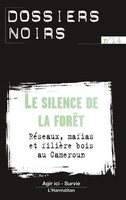LE Silence DE LA ForÊT RéSeaux, Mafias Et FilièRe Bois Au Cameroun Collectif