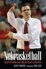 Nebrasketball: Coach Tim Miles and a Big Ten Team on the Rise by Winter, Scott