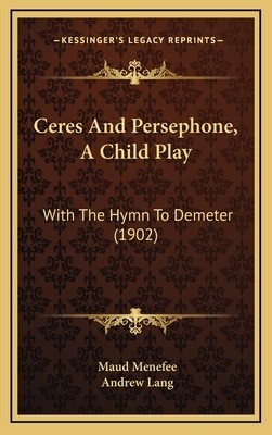 Ceres And Persephone, A Child Play: With The Hymn To Demeter (1902) Lang, Andrew
