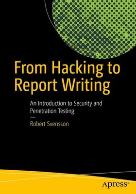 From Hacking to Report Writing: An Introduction to Security and Penetration ...