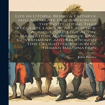 Life in Utopia. Being a Faithful and Accurate Description of the