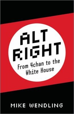 Alt-Right : From 4chan to the White House Mike Wendling