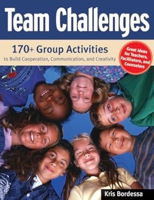 Team Challenges: 170+ Group Activities to Build Cooperation, Communication, and