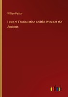 Laws Of Fermentation And The Wines Of The Ancients William Patton