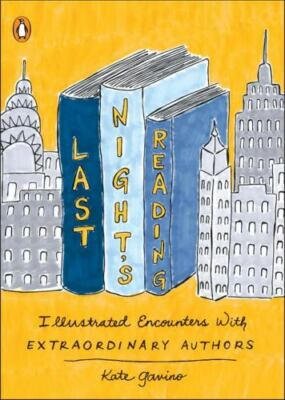 Last Night's Reading : Illustrated Encounters with Extraordinary Authors by Kate