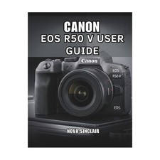 Canon EOS R50 V User Guide: Easy Tips for Stunning Photos and Creative Shots
