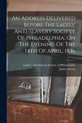 Address Delivered Before the Ladies' Anti-Slavery Socie -  NEW James Forten 2022