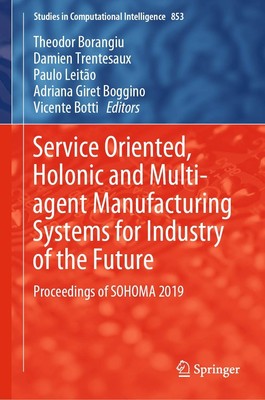 Service Oriented, Holonic and Multi-agent Manufacturing Systems 