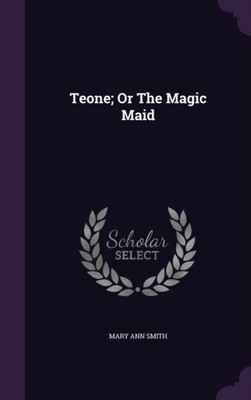 Smith - Teone  Or The Magic Maid - New hardback or cased book - X555z