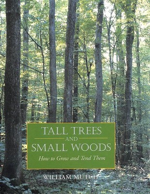 Tall Trees and Small Woods: How to Grow and Tend Them by Mutch, William
