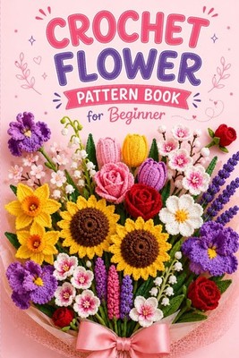 Crochet Flower Pattern Book for Beginners: 9 Easy Crochet Flower Designs with St