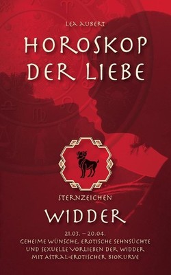 Horoskop der Liebe - Sternzeichen Widder: Geheime W?nsche, erotische Sehns?chte 