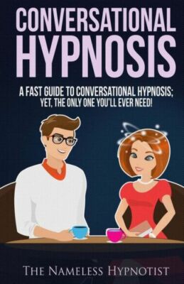Conversational Hypnosis: A Fast Guide To Conversational Hypnosis; Yet, The ...