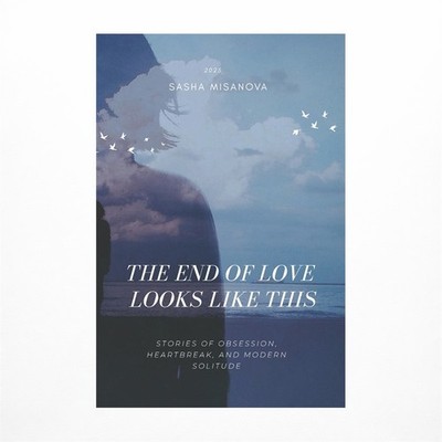 The End of Love: Looks Like This: Stories of Obsession, Heartbreak, and Moder...