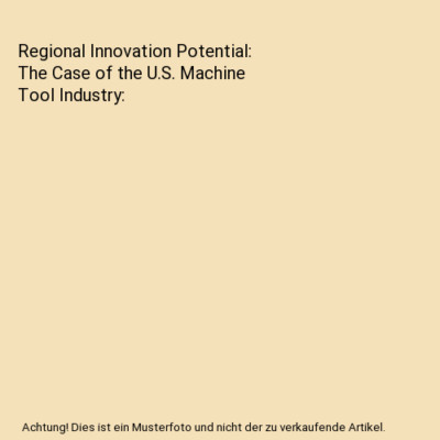Regional Innovation Potential: The Case of the U.S. Machine Tool Industry, Steve