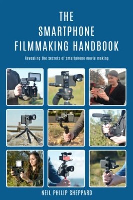 The Smartphone Filmmaking Handbook: Revealin by Sheppard, Neil Philip 1092936092