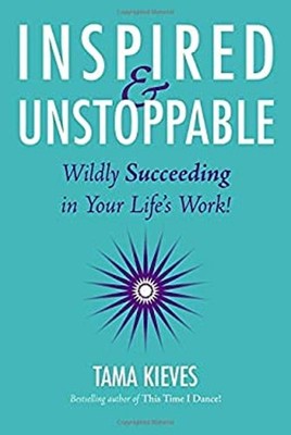 Inspired and Unstoppable : Wildly Succeeding in Your Life's Work!