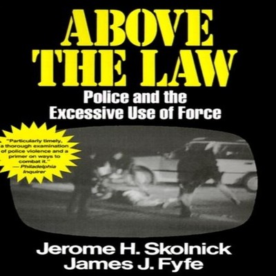 Above the Law Police and the Excessive Use of Force Jerome H. Sko