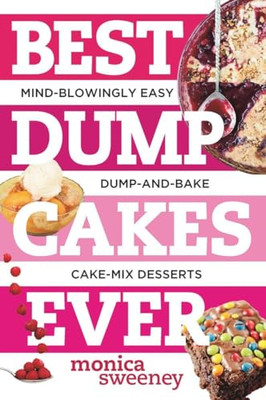 Best Dump Cakes Ever: Mind-Blowingly Easy Dump-and-Bake - Paperback NEW Monica S