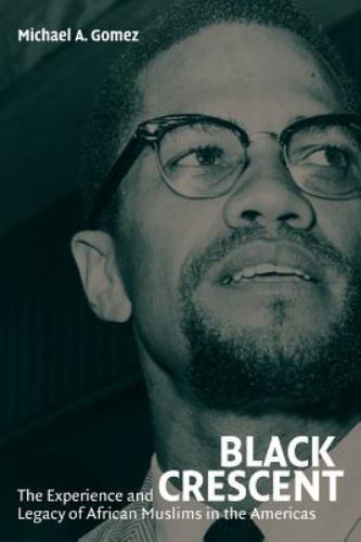 Black Crescent The Experience and Legacy of African Muslims in the Americas